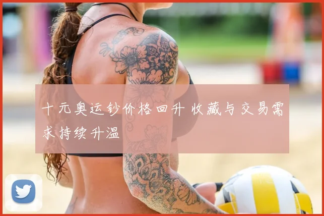 十元奥运钞价格回升 收藏与交易需求持续升温